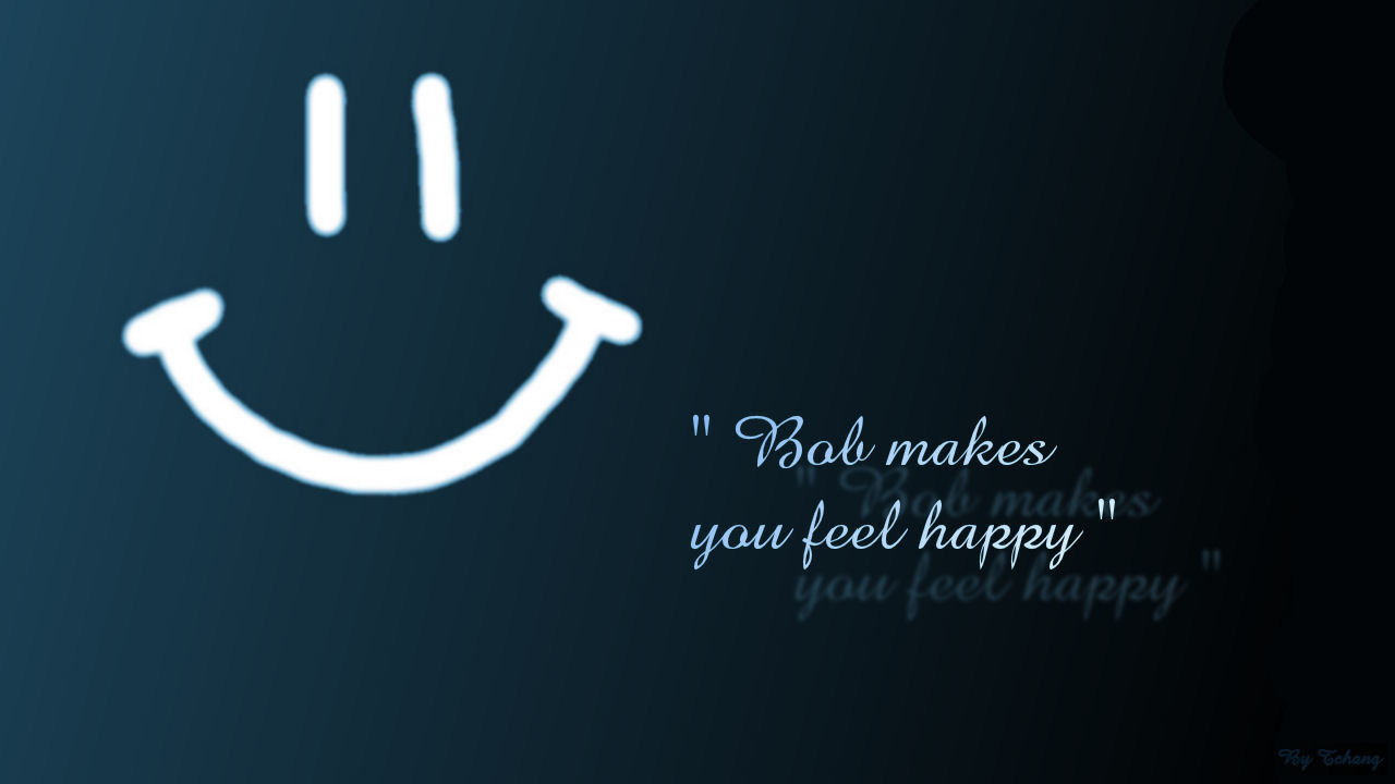 Bob make you feel happy ! by Tchang - Desktop Wallpaper