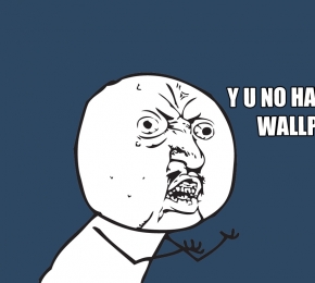 Y U NO HAVE GOOD WALLPAPER - Desktop Wallpaper